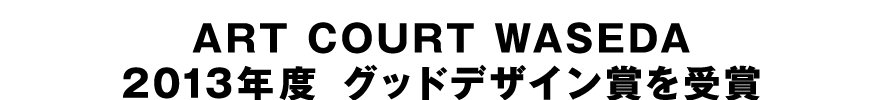 ART COURT WASEDA 2013年度 グッドデザイン賞を受賞