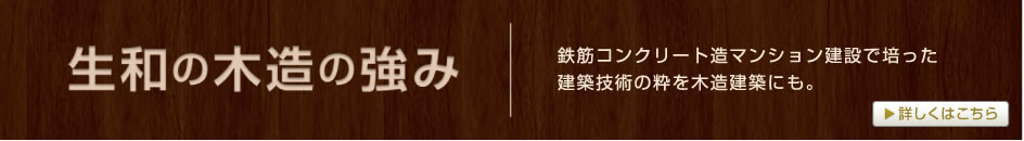 生和の木造の強み：鉄筋コンクリート造マンション建設で培った建築技術の粋を木造建築にも。