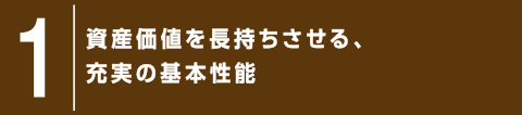 1.資産価値を長持ちさせる、充実の基本性能