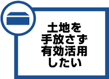 土地を手放さず有効活用したい