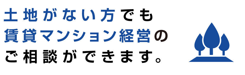 土地がない方でも賃貸マンション経営のご相談ができます。