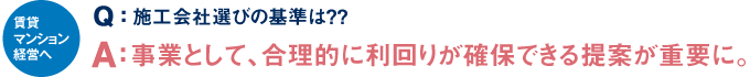 賃貸マンション経営へ Q：施工会社選びの基準は？ A：事業として、合理的に利回りが確保できる提案が重要に。