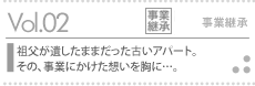 vol.02事業継承事例：祖父が遺したままだった古いアパート。その、事業にかけた想いを胸に...。