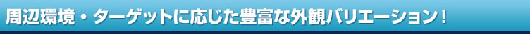 周辺環境・ターゲットに応じた豊富な外観バリエーション！