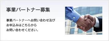 事業パートナー募集 事業パートナーへお問い合わせ及びお申し込みは、こちらからお問い合わせ下さい。