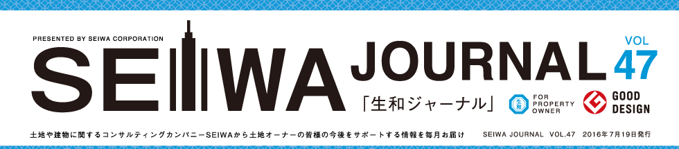 土地や建物に関するコンサルティングカンパニーSEIWAから土地オーナーの皆様の今後をサポートする情報を毎月お届けする「生和ジャーナル」vol47