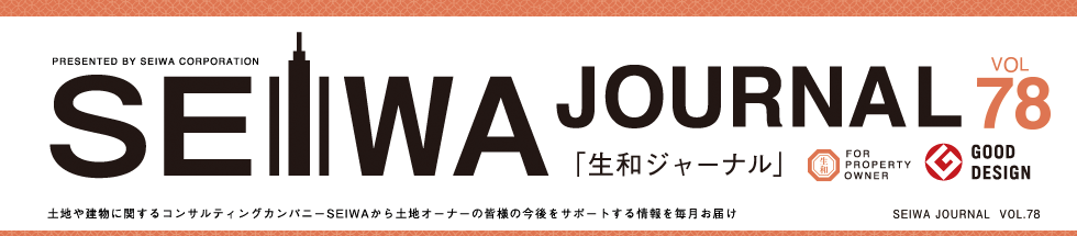 土地や建物に関するコンサルティングカンパニーSEIWAから土地オーナーの皆様の今後をサポートする情報を毎月お届けする「生和ジャーナル」vol78