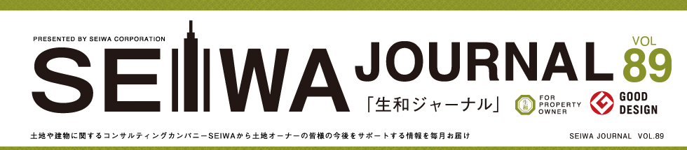 土地や建物に関するコンサルティングカンパニーSEIWAから土地オーナーの皆様の今後をサポートする情報を毎月お届けする「生和ジャーナル」vol89