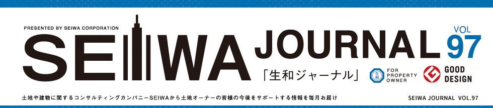 土地や建物に関するコンサルティングカンパニーSEIWAから土地オーナーの皆様の今後をサポートする情報を毎月お届けする「生和ジャーナル」vol97