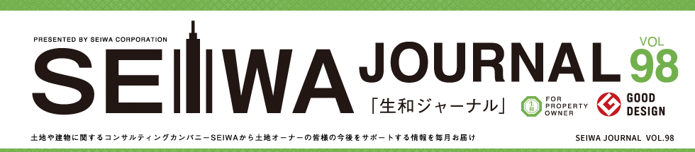 土地や建物に関するコンサルティングカンパニーSEIWAから土地オーナーの皆様の今後をサポートする情報を毎月お届けする「生和ジャーナル」vol98